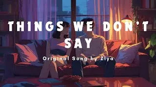 Things We Don&rsquo;t Say 💔 | A Song For the Quiet Endings | ZiyaBeats Original