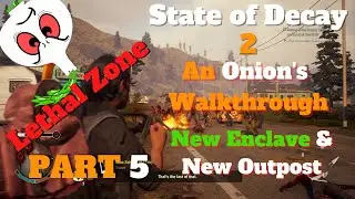 State of Decay 2: A LETHAL ZONE WALKTHROUGH PART 5// NEW OUTPOST & NEW ENCLAVE