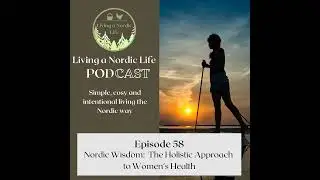 58: Nordic Wisdom: The Holistic Approach to Women's Health