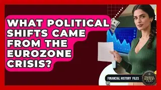 What Political Shifts Came From The Eurozone Crisis? - Financial History Files