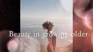 The beauty in growing older