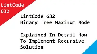 LintCode   632 Binary Tree Maximum Node   - Explained In Detail How To Implement Recursive Solution