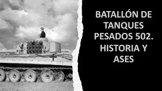 BATALLÓN DE TANQUES PESADOS 502. HISTORIA Y ASES