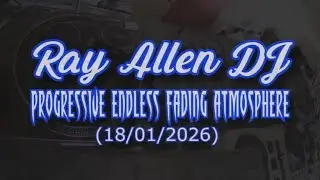 Ray Allen Dj - Progressive Endless Fading Atmosphere (18/01/2026)