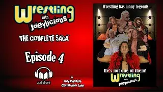 Ep 4 - Wrestling with Joeylicious: Episode 5 - The Complete Saga Full Audiobook