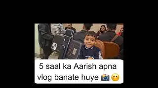 5 Saal ka Aarish Apna Phela Vlog banana sikhte huye.