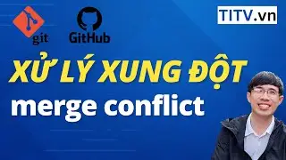 Học Git và Github - Bài 09. Xử lý xung đột trong Git - Merge Conflict