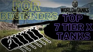 Top 7 Tier X Tanks For Beginners  In World Of Tanks!