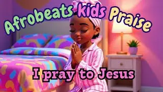 I Pray to Jesus 🙏 | Christian Afrobeats Song for Kids | Fun Praise & Prayer