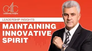 Leadership Insights : Maintaining Innovative Spirit Insights for Building an Innovative Mindset