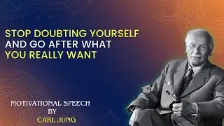 Carl Jung - Stop Doubting Yourself And Go After What You Really Want