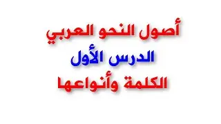 الكلمة وأنواعها * الدرس الأول * من سلسلة أصول النحو العربي