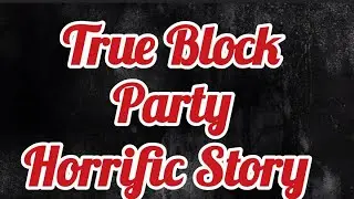 TRUE BLOCK PARTY HORROR STORY | ENGLISH HORROR STORY |