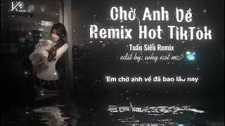 Chờ Anh Về (Bản Chuẩn TikTok) - B Ray x Tuấn Si&ecirc;u &ldquo;Chờ Anh Về Em Sẽ Chờ...&rdquo; Remix Hot TikTok 2026