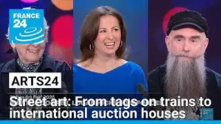 Street art: From tags on trains to international auction houses &bull; FRANCE 24 English