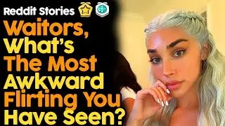 Waitors, What's The Most Awkward Flirting You've Seen? (Reddit Stories)