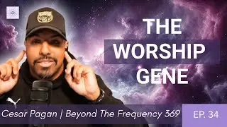 The Worship Gene, Inner Freedom & Self-Love | Conversation with Cesar Pagan | Ep. 34 Part 1