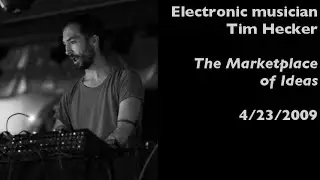 Electronic musician Tim Hecker interviewed on The Marketplace of Ideas (4/23/2009)