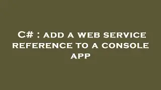 C# : add a web service reference to a console app