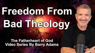 16. Freedom From Bad Theology | Fatherheart of God Series