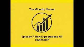 Episode 7 - How Expectations Kill Beginners? - The Minority Market