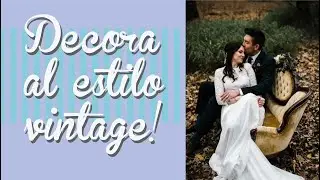 DECORA VINTAGE bodas y fiestas | ¿Que es la decoración estilo vintage?