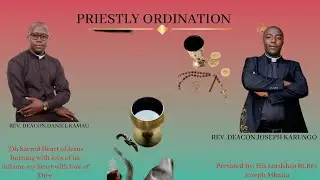 Priestly Ordination of Rev. Deacon Joseph Karungo Ng'ang'a & Rev. Deacon  Daniel Kamau.