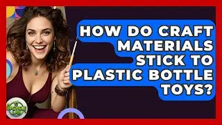 How Do Craft Materials Stick To Plastic Bottle Toys? - The Upcycle Lab