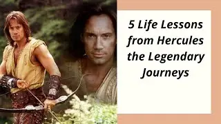 5 Life Lessons from Hercules the legendary Journeys