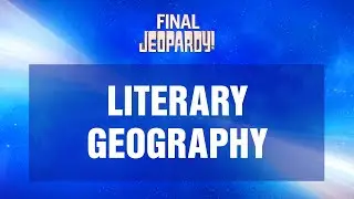 Literary Geography | Final Jeopardy! | JEOPARDY!