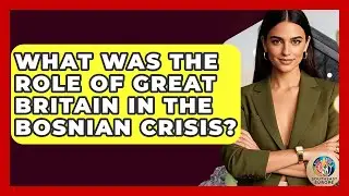What Was The Role Of Great Britain In The Bosnian Crisis? - TalkingSoutheastEurope