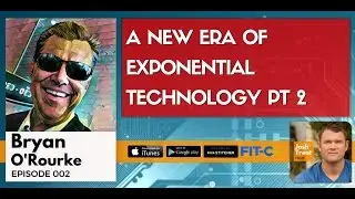 002 Bryan O'Rourke: The New Era of Exponential Technology Part 2