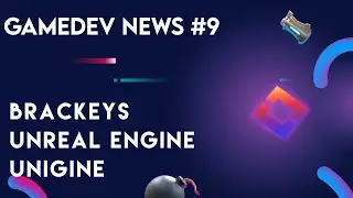 Gamedev news #9 (brackeys, unreal engine 5.4, unigine)