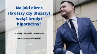 Na jaki okres (krótszy czy dłuższy) wziąć kredyt hipoteczny?