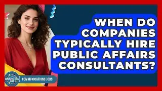 When Do Companies Typically Hire Public Affairs Consultants? - Communications Jobs