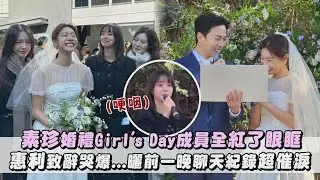 【太感動🥹】素珍婚禮Girl's Day成員全紅了眼眶 惠利致辭哭爆...曬前一晚聊天紀錄超催淚|完全娛樂