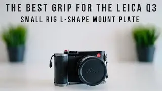 The Best Grip for the Leica Q3 | Smallrig L Shape Mount Plate