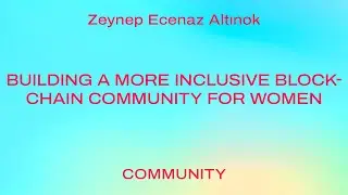 Building a More Inclusive Blockchain Community for Women / Zeynep Ecenaz Altınok