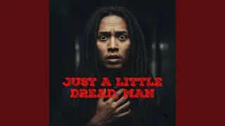 Just a Little Dread, Man