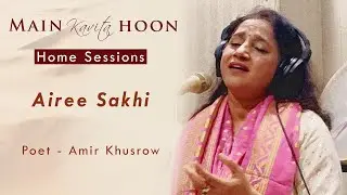 Airee Sakhi | Main Kavita Hoon | Home Sessions | Amir Khusrow