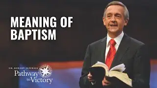Meaning of Baptism | Pathway To Victory with Dr. Robert Jeffress