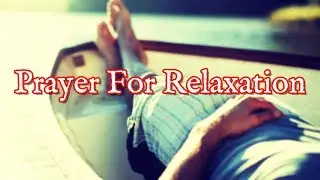 Prayer For Relaxation | Relaxing Prayer To Help Relax