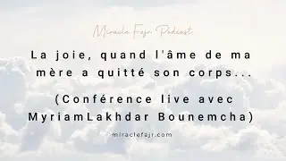 Podcast 32 : La joie, quand l'âme de ma mère a quitté son corps... (Avec Myriam Lakhdar Bounemcha)