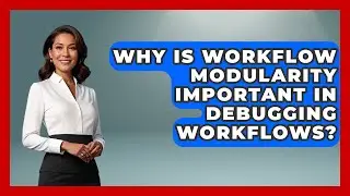 Why Is Workflow Modularity Important in Debugging Workflows? - Learn To Troubleshoot