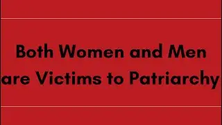 Both Women and Men are Victims to Patriarchy 