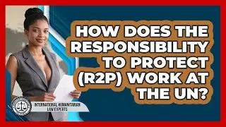 How Does The Responsibility To Protect (R2P) Work At The UN?