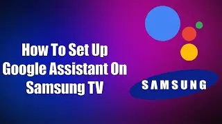 Как настроить Google Assistant на телевизоре Samsung