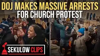 DOJ Makes Massive Arrests for Church Protest