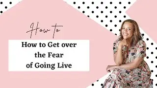 How to Get over the Fear of Going Live