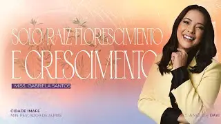 Solo, Raiz, Florescimento e Crescimento | Conferência FEMME com Miss. Gabriela Santos | Cidade IMAFE